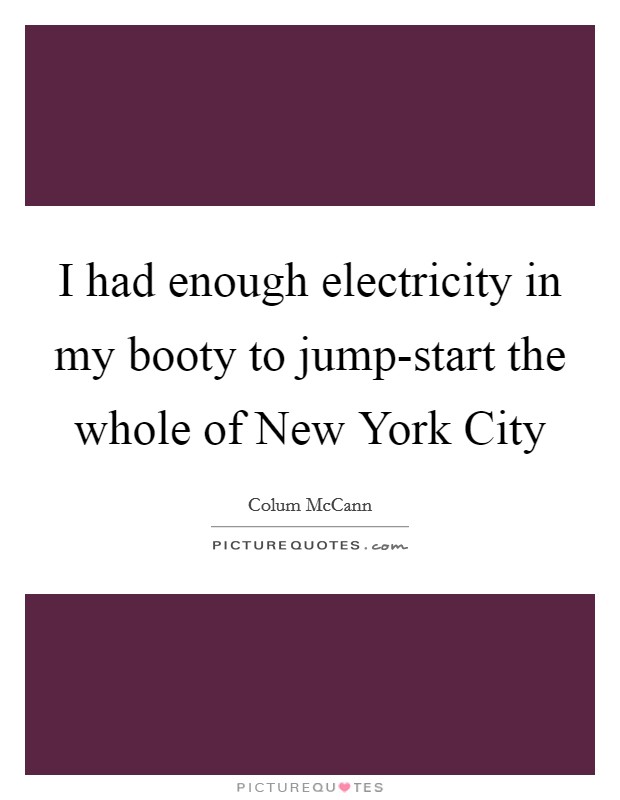 I had enough electricity in my booty to jump-start the whole of New York City Picture Quote #1
