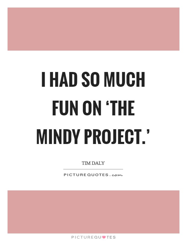 I had so much fun on ‘The Mindy Project.' Picture Quote #1