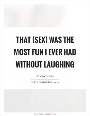 That (sex) was the most fun I ever had without laughing Picture Quote #1