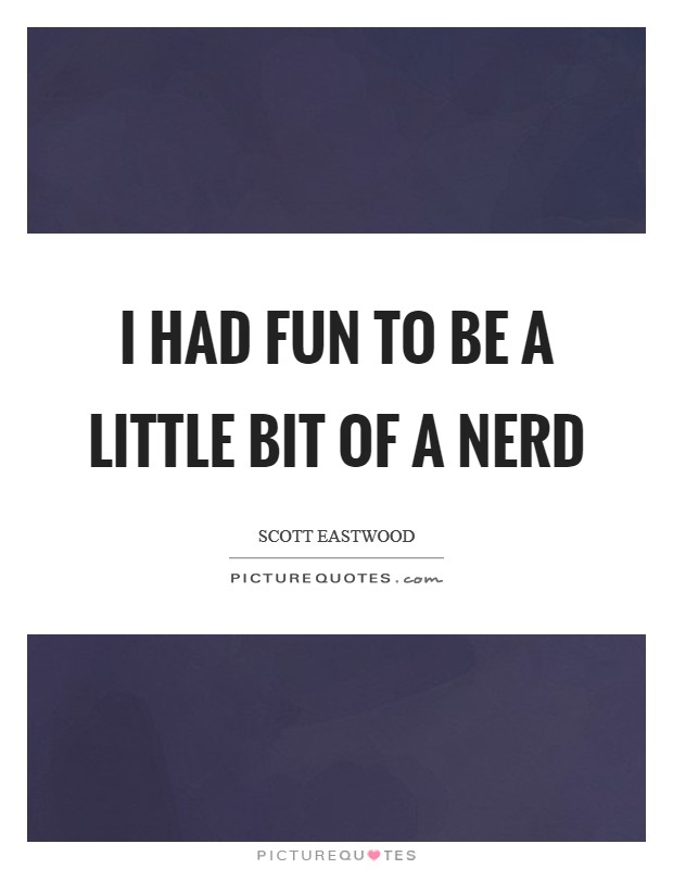 I had fun to be a little bit of a nerd Picture Quote #1