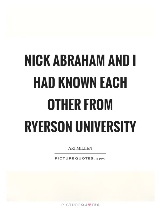 Nick Abraham and I had known each other from Ryerson University Picture Quote #1