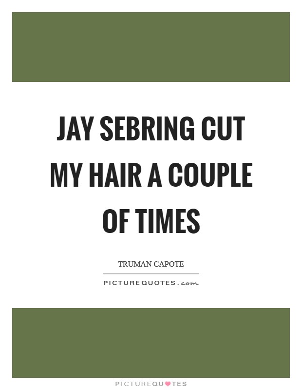 Jay Sebring cut my hair a couple of times Picture Quote #1