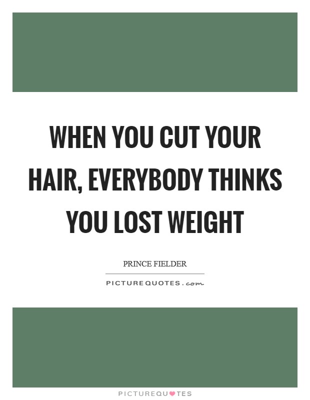 When you cut your hair, everybody thinks you lost weight Picture Quote #1