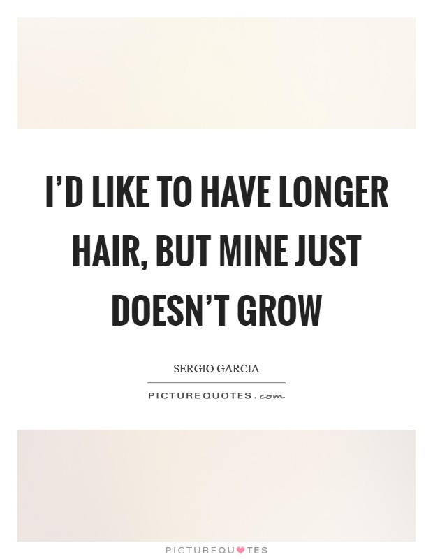 I'd like to have longer hair, but mine just doesn't grow Picture Quote #1
