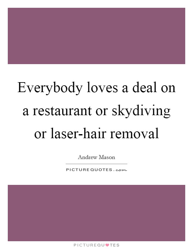 Everybody loves a deal on a restaurant or skydiving or laser-hair removal Picture Quote #1