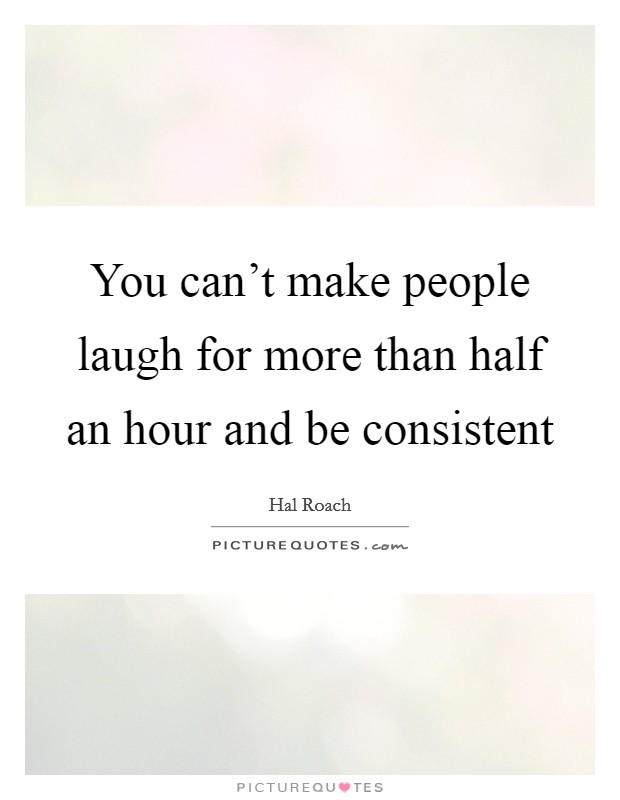 You can't make people laugh for more than half an hour and be consistent Picture Quote #1