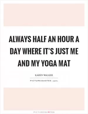 Always half an hour a day where it’s just me and my yoga mat Picture Quote #1