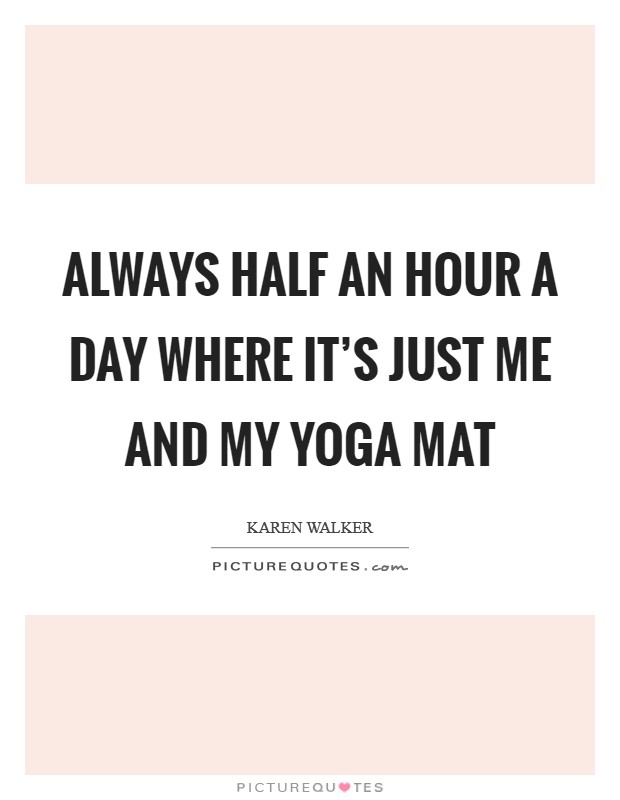Always half an hour a day where it's just me and my yoga mat Picture Quote #1
