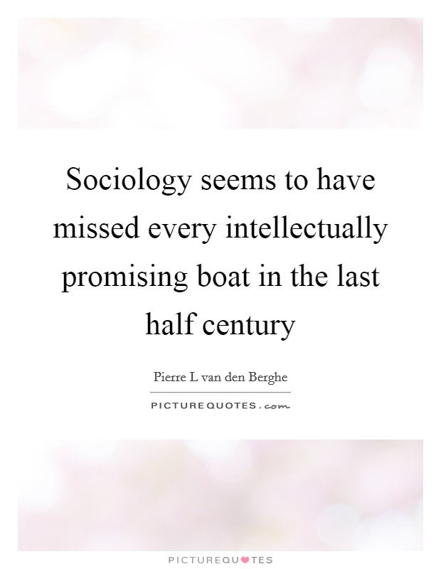 Sociology seems to have missed every intellectually promising boat in the last half century Picture Quote #1