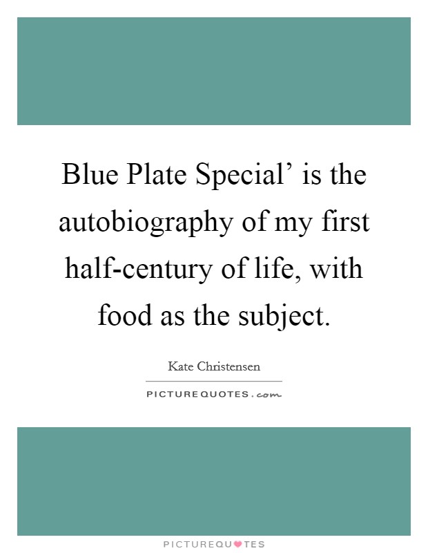 Blue Plate Special' is the autobiography of my first half-century of life, with food as the subject. Picture Quote #1