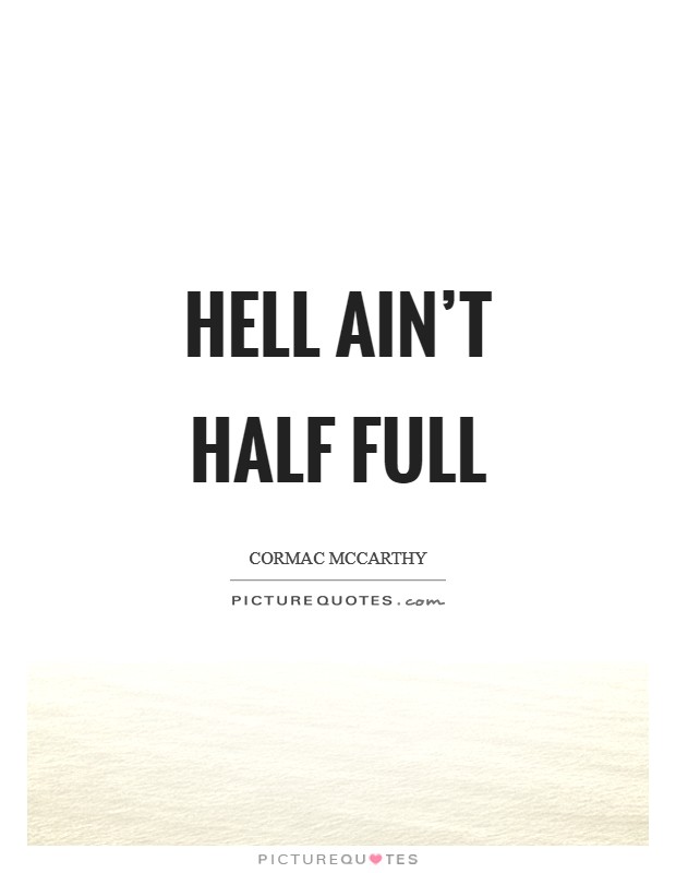 Hell ain't half full Picture Quote #1
