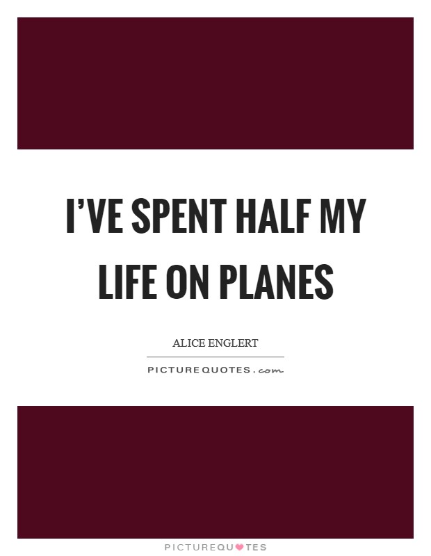 I've spent half my life on planes Picture Quote #1