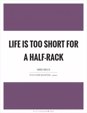 Life is too short for a half-rack Picture Quote #1