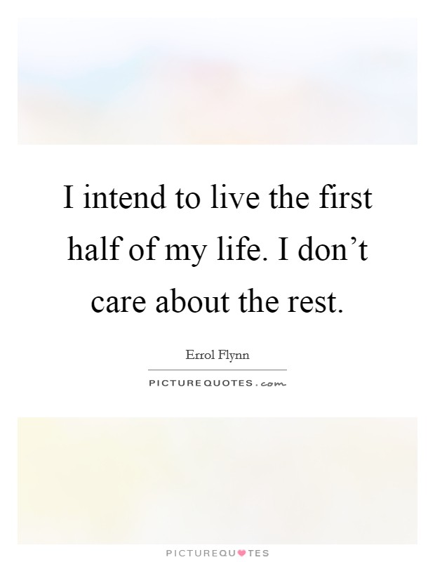 I intend to live the first half of my life. I don't care about the rest. Picture Quote #1