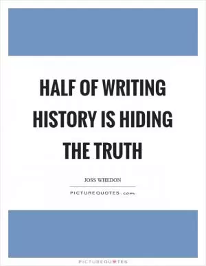 Half of writing history is hiding the truth Picture Quote #1