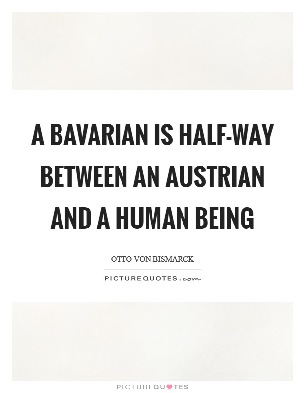 A Bavarian is half-way between an Austrian and a human being Picture Quote #1