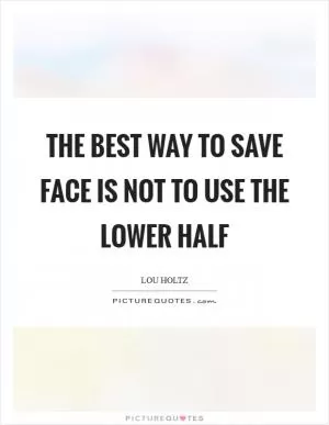 The best way to save face is not to use the lower half Picture Quote #1