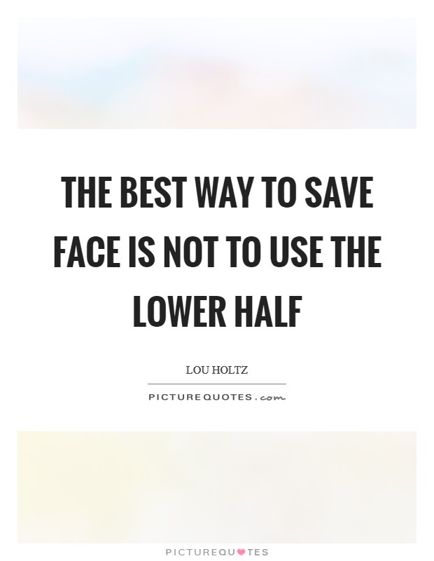 The best way to save face is not to use the lower half Picture Quote #1