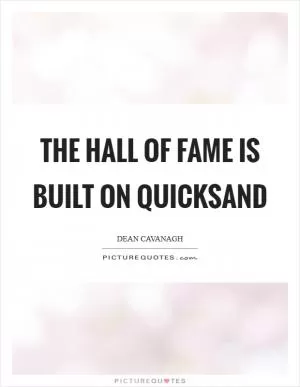 The Hall Of Fame Is Built On Quicksand Picture Quote #1