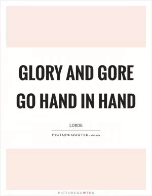 Glory and gore go hand in hand Picture Quote #1