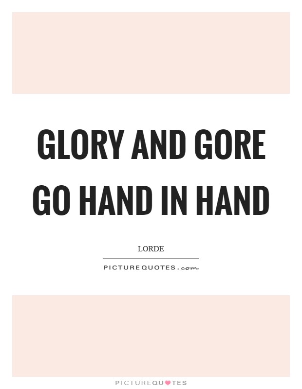 Glory and gore go hand in hand Picture Quote #1