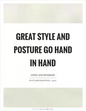 Great style and posture go hand in hand Picture Quote #1