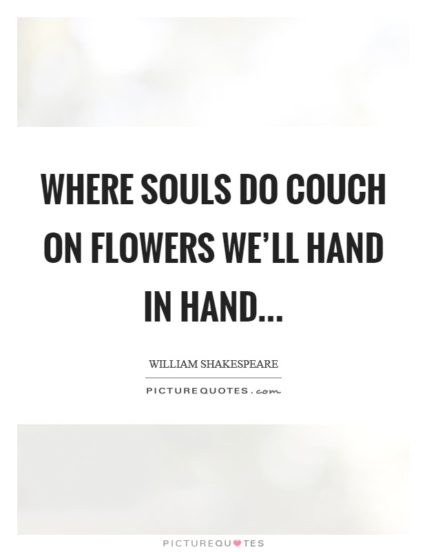 Where souls do couch on flowers we'll hand in hand... Picture Quote #1