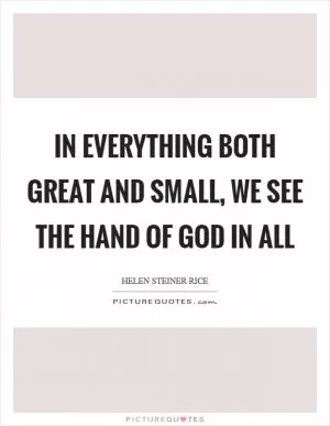 In everything both great and small, We see the Hand of God in all Picture Quote #1