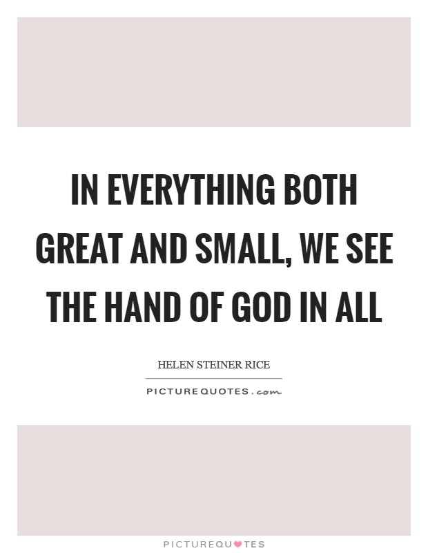 In everything both great and small, We see the Hand of God in all Picture Quote #1
