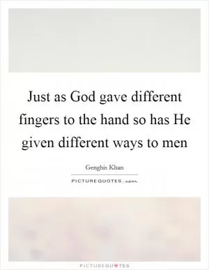 Just as God gave different fingers to the hand so has He given different ways to men Picture Quote #1
