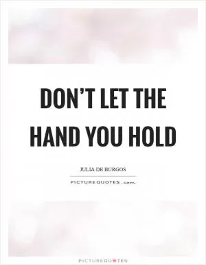 Don’t let the hand you hold Picture Quote #1
