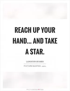 Reach Up Your Hand... and take a star Picture Quote #1