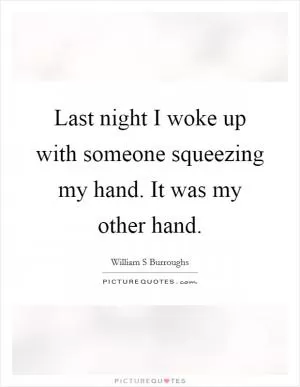 Last night I woke up with someone squeezing my hand. It was my other hand Picture Quote #1