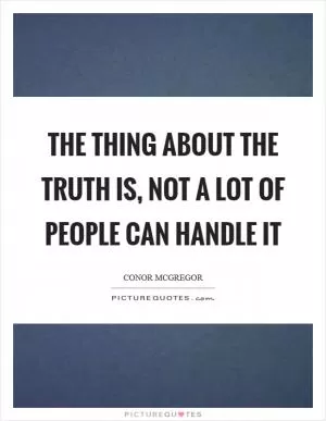 The thing about the truth is, not a lot of people can handle it Picture Quote #1