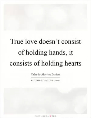 True love doesn’t consist of holding hands, it consists of holding hearts Picture Quote #1
