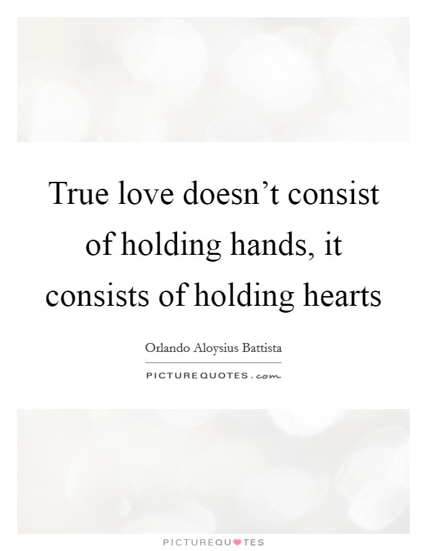 True love doesn't consist of holding hands, it consists of holding hearts Picture Quote #1