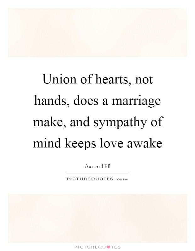 Union of hearts, not hands, does a marriage make, and sympathy of mind keeps love awake Picture Quote #1