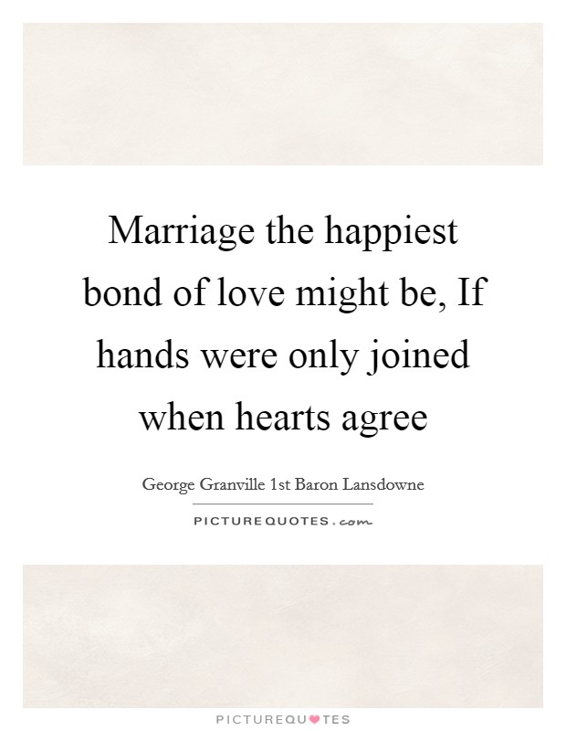 Marriage the happiest bond of love might be, If hands were only joined when hearts agree Picture Quote #1