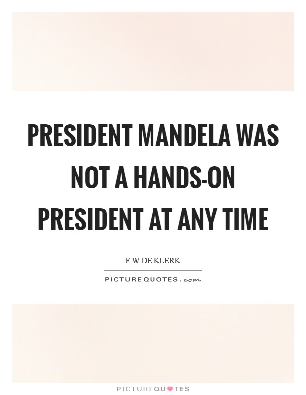 President Mandela was not a hands-on president at any time Picture Quote #1