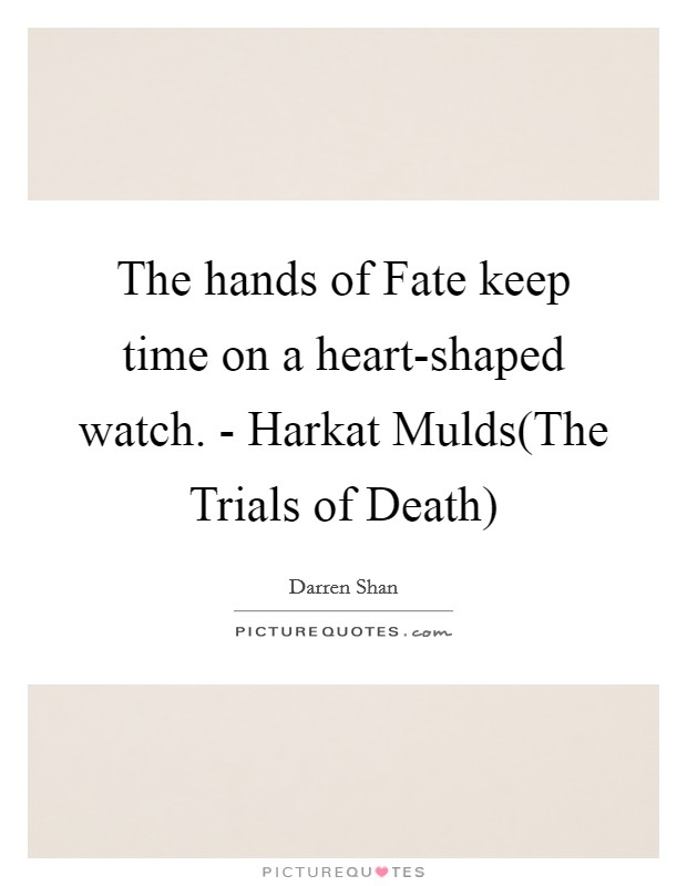 The hands of Fate keep time on a heart-shaped watch. - Harkat Mulds(The Trials of Death) Picture Quote #1