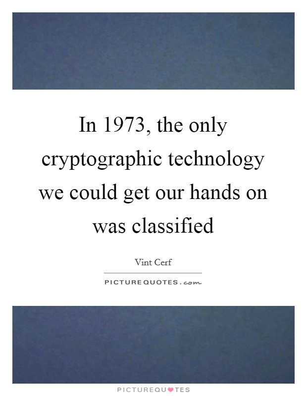 In 1973, the only cryptographic technology we could get our hands on was classified Picture Quote #1