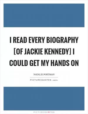 I read every biography [of Jackie Kennedy] I could get my hands on Picture Quote #1