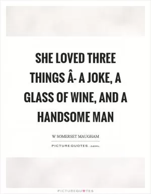 She loved three things Â- a joke, a glass of wine, and a handsome man Picture Quote #1