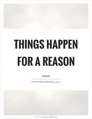 Things happen for a reason Picture Quote #1