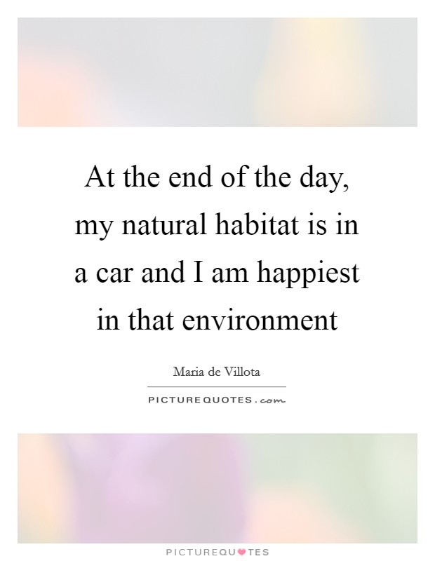 At the end of the day, my natural habitat is in a car and I am happiest in that environment Picture Quote #1