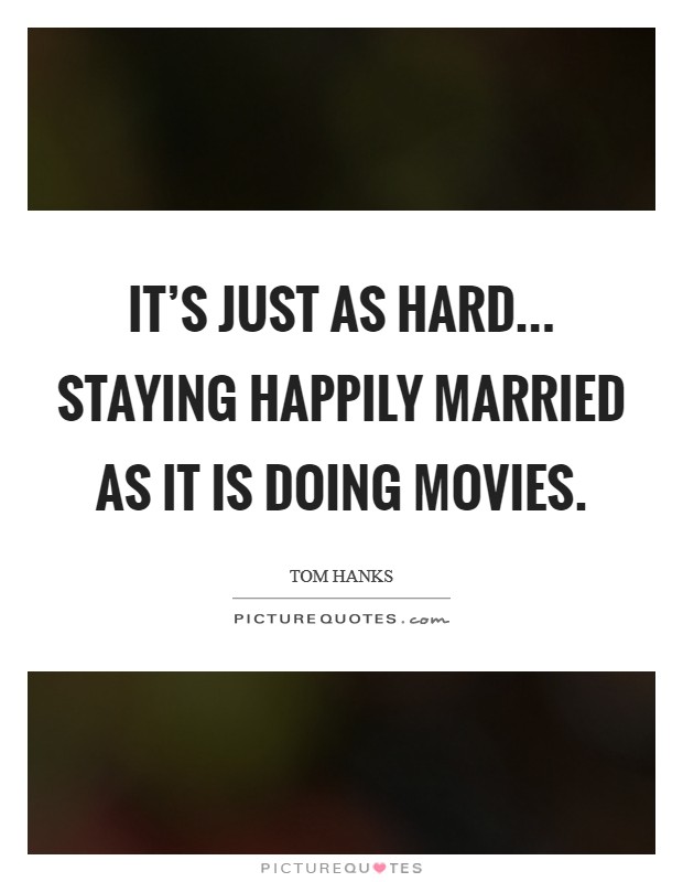 It’s just as hard... staying happily married as it is doing movies Picture Quote #1