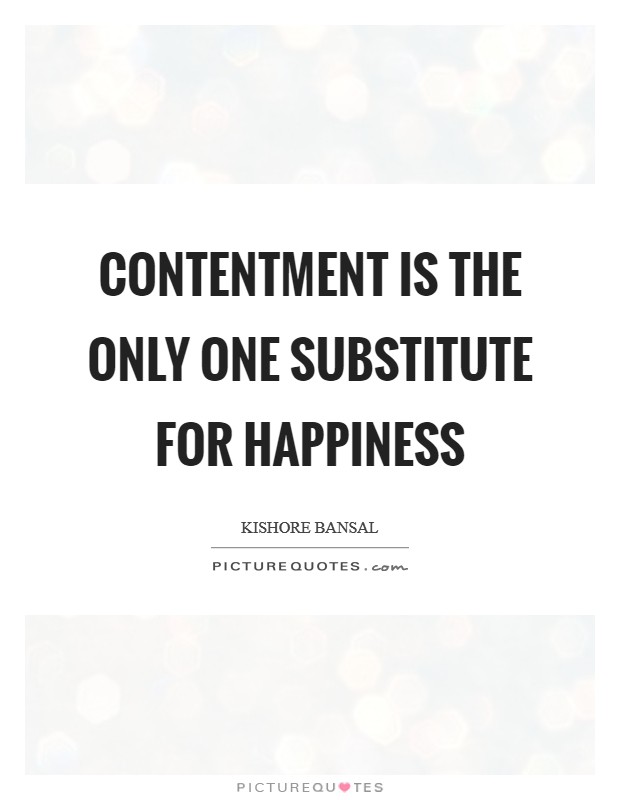 Contentment is the only one substitute for happiness Picture Quote #1