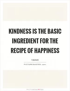 Kindness is the basic ingredient for the recipe of happiness Picture Quote #1