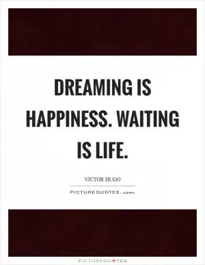 Dreaming is happiness. Waiting is life Picture Quote #1