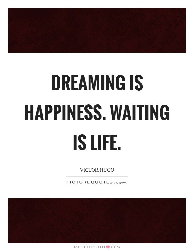 Dreaming is happiness. Waiting is life. Picture Quote #1